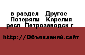  в раздел : Другое » Потеряли . Карелия респ.,Петрозаводск г.